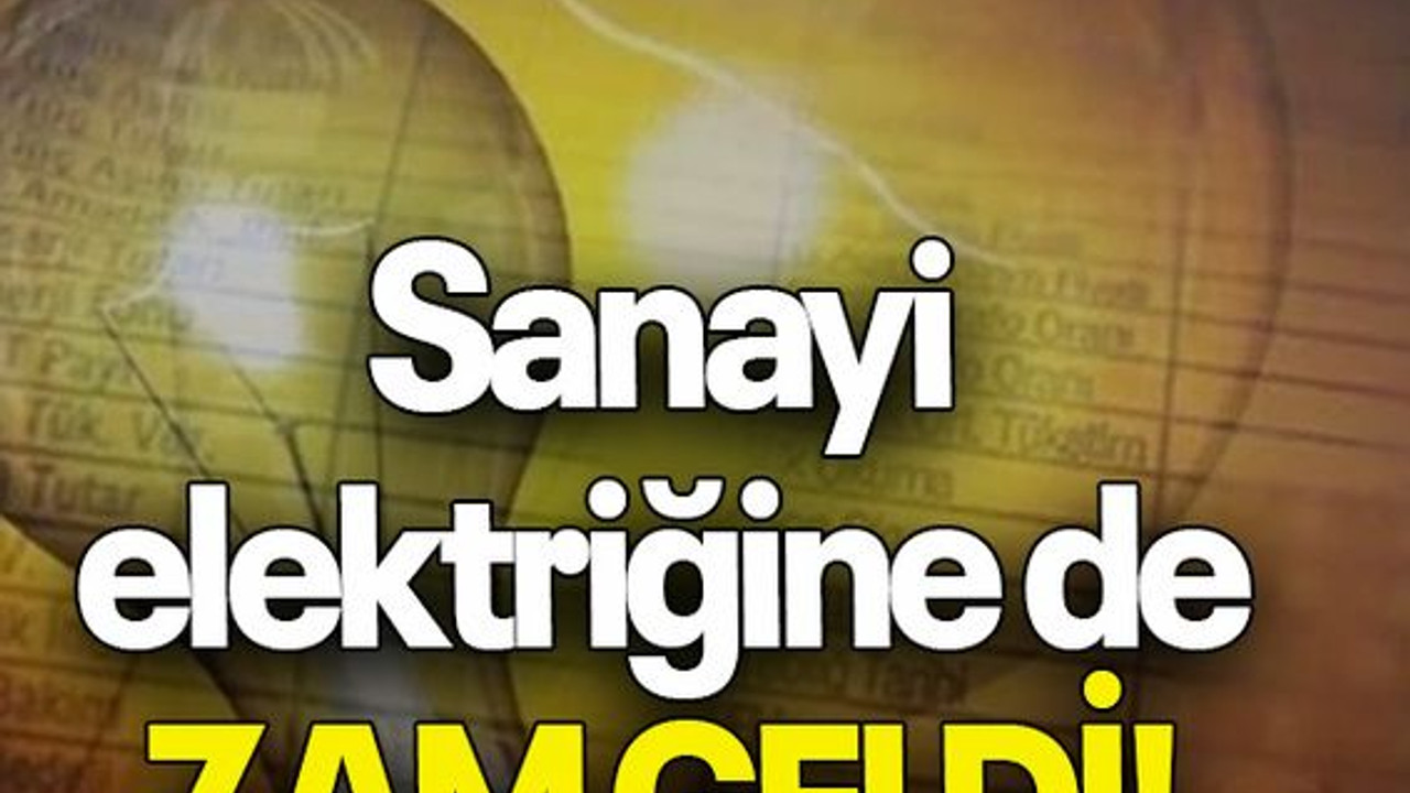 Sanayi elektriğine de ZAM GELDİ!